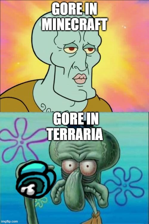 Squidward | GORE IN MINECRAFT; GORE IN TERRARIA | image tagged in memes,squidward | made w/ Imgflip meme maker