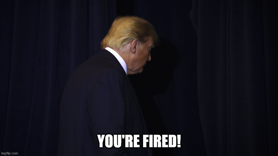 You're Fired1 | YOU'RE FIRED! | image tagged in you're fired1 | made w/ Imgflip meme maker