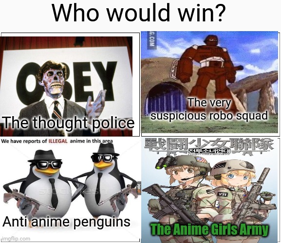 Anime girls army!! | Who would win? The very suspicious robo squad; The thought police; Anti anime penguins; The Anime Girls Army | image tagged in memes,blank comic panel 2x2,anime,girls,army,penguins | made w/ Imgflip meme maker