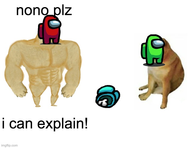 Buff Doge vs. Cheems | nono plz; i can explain! | image tagged in memes,buff doge vs cheems | made w/ Imgflip meme maker