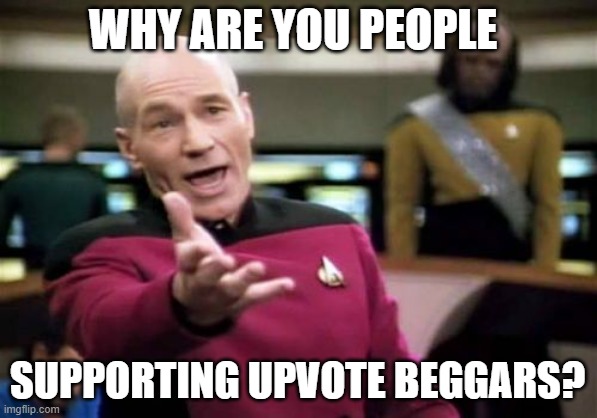 Picard Wtf Meme | WHY ARE YOU PEOPLE; SUPPORTING UPVOTE BEGGARS? | image tagged in fun,meme,no upvotes,upvotes,upvote begging,stupid | made w/ Imgflip meme maker