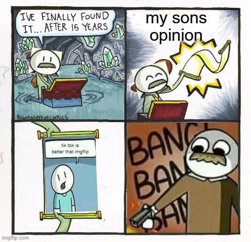 meme crossover | my sons opinion; tik tok is better that imgflip | image tagged in memes,the scroll of truth | made w/ Imgflip meme maker