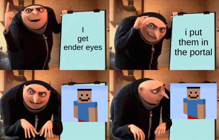 Gru WHY | I get ender eyes; i put them in the portal | image tagged in memes,gru's plan | made w/ Imgflip meme maker
