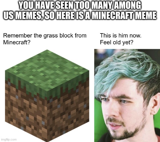 among us is getting kinda annoying, it's starting to get like fortnite | YOU HAVE SEEN TOO MANY AMONG US MEMES, SO HERE IS A MINECRAFT MEME | image tagged in minecraft,among us,jacksepticeye,grass,block,meme | made w/ Imgflip meme maker