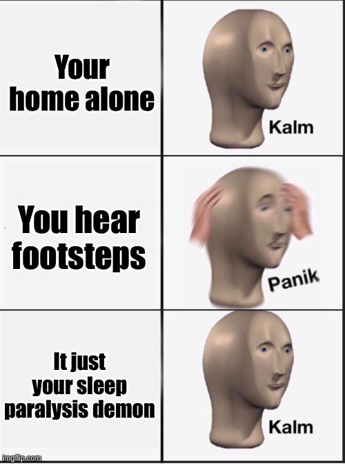 Reverse kalm panik | Your home alone; You hear footsteps; It just your sleep paralysis demon | image tagged in reverse kalm panik | made w/ Imgflip meme maker