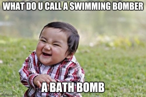 NSFW | WHAT DO U CALL A SWIMMING BOMBER; A BATH BOMB | image tagged in memes,evil toddler | made w/ Imgflip meme maker