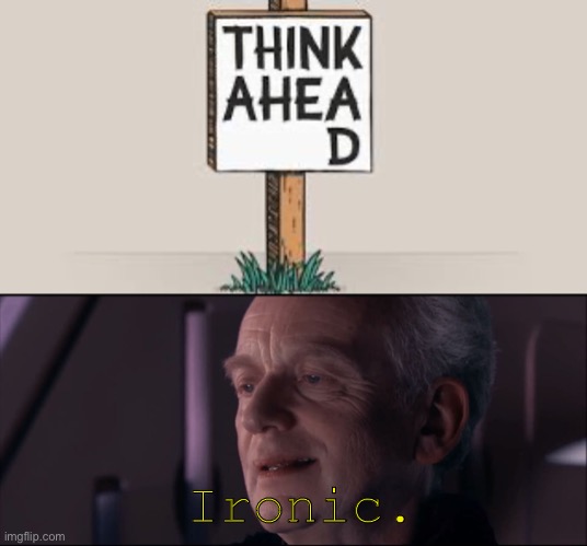 It’s kinda the joke but still funny | Ironic. | image tagged in palpatine ironic,funny,funny signs | made w/ Imgflip meme maker