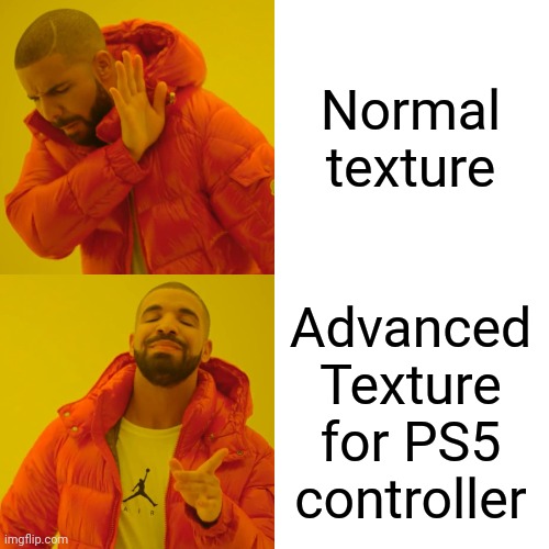 Drake Hotline Bling Meme | Normal texture; Advanced Texture for PS5 controller | image tagged in memes,drake hotline bling | made w/ Imgflip meme maker