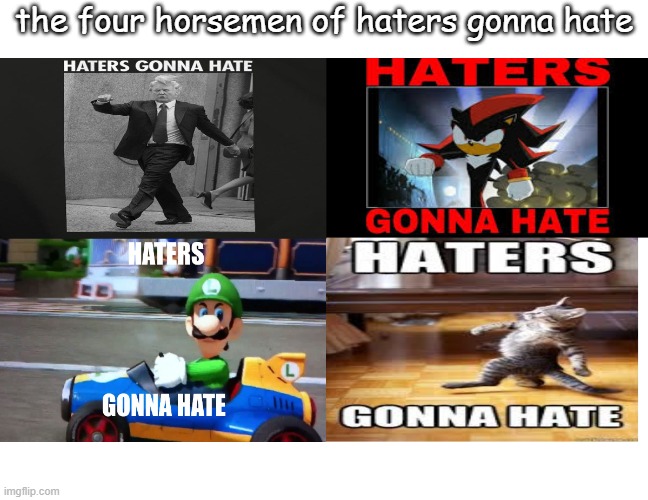 y did i make this | the four horsemen of haters gonna hate | image tagged in haters gonna hate,the four horsemen of the apocalypse | made w/ Imgflip meme maker