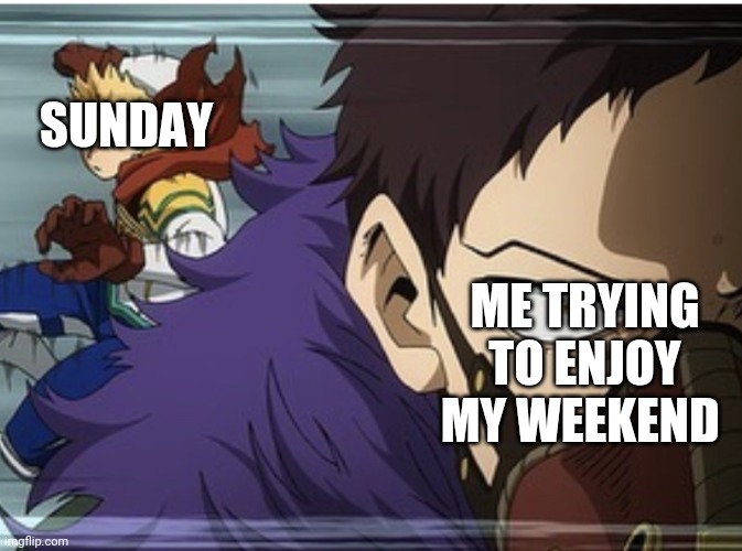 This template is from MHA btw | SUNDAY; ME TRYING TO ENJOY MY WEEKEND | image tagged in mha | made w/ Imgflip meme maker