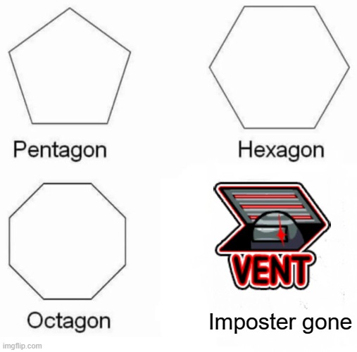 Among Us | Imposter gone | image tagged in memes,pentagon hexagon octagon | made w/ Imgflip meme maker