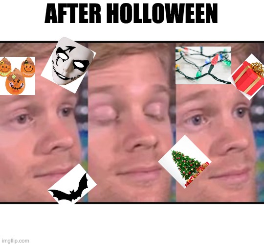 Blinking guy | AFTER HOLLOWEEN | image tagged in blinking guy | made w/ Imgflip meme maker