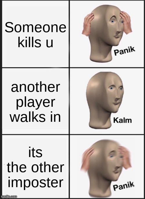 Panik Kalm Panik | Someone kills u; another player walks in; its the other imposter | image tagged in memes,panik kalm panik | made w/ Imgflip meme maker