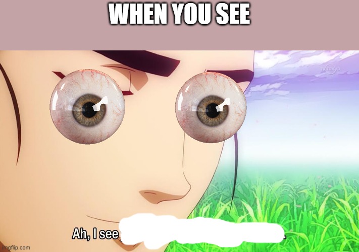 when you see | WHEN YOU SEE | image tagged in ah i see | made w/ Imgflip meme maker