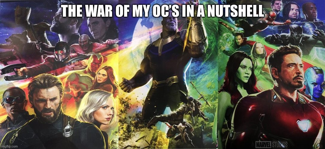 marvel avengers infinity war poster | THE WAR OF MY OC’S IN A NUTSHELL | image tagged in marvel avengers infinity war poster | made w/ Imgflip meme maker