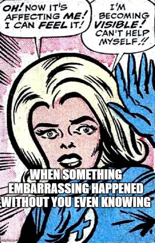 When something embarrassing happened without you knowing | WHEN SOMETHING EMBARRASSING HAPPENED WITHOUT YOU EVEN KNOWING | image tagged in memes,comics | made w/ Imgflip meme maker