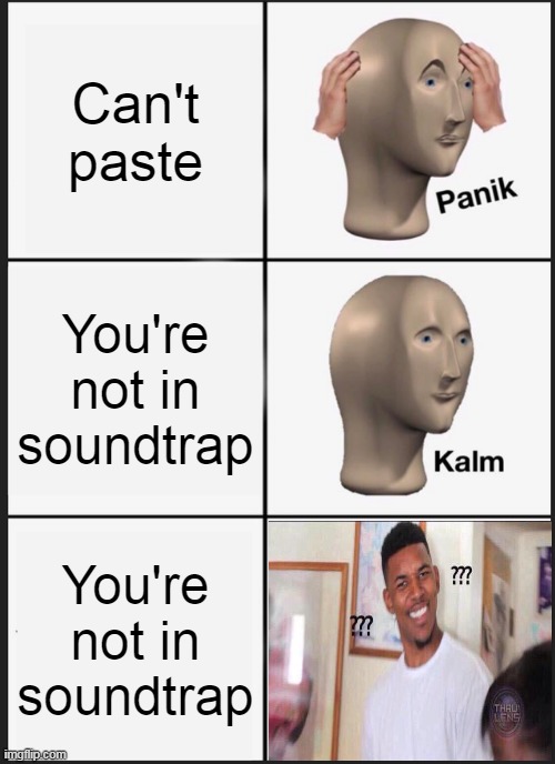 Panik Kalm Panik | Can't paste; You're not in soundtrap; You're not in soundtrap | image tagged in memes,panik kalm panik | made w/ Imgflip meme maker