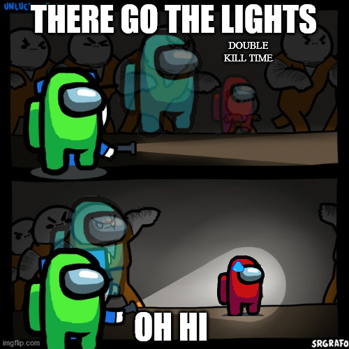 every game | THERE GO THE LIGHTS; DOUBLE KILL TIME; OH HI | image tagged in srgrafo prison | made w/ Imgflip meme maker