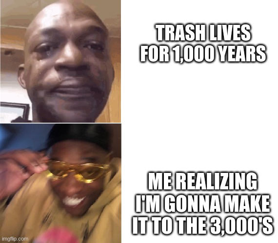 Then Now | TRASH LIVES FOR 1,000 YEARS; ME REALIZING I'M GONNA MAKE IT TO THE 3,000'S | image tagged in then now | made w/ Imgflip meme maker