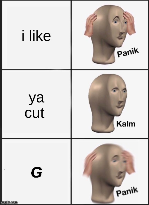up post for a sticker | i like; ya cut; G | image tagged in memes,panik kalm panik | made w/ Imgflip meme maker