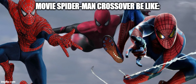 It would be cool. | MOVIE SPIDER-MAN CROSSOVER BE LIKE: | image tagged in spider-man,marvel,marvel cinematic universe,sony,marvel comics | made w/ Imgflip meme maker