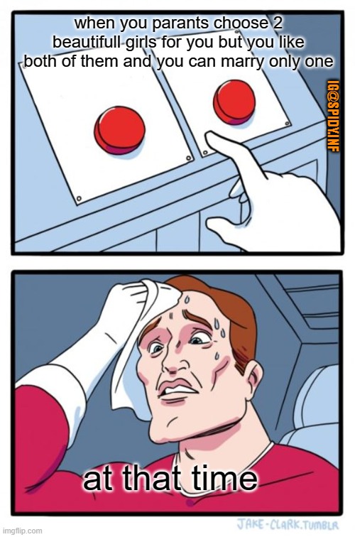 Two Buttons Meme | when you parants choose 2 beautifull girls for you but you like both of them and you can marry only one; IG@SPIDY.INF; at that time | image tagged in memes,two buttons | made w/ Imgflip meme maker