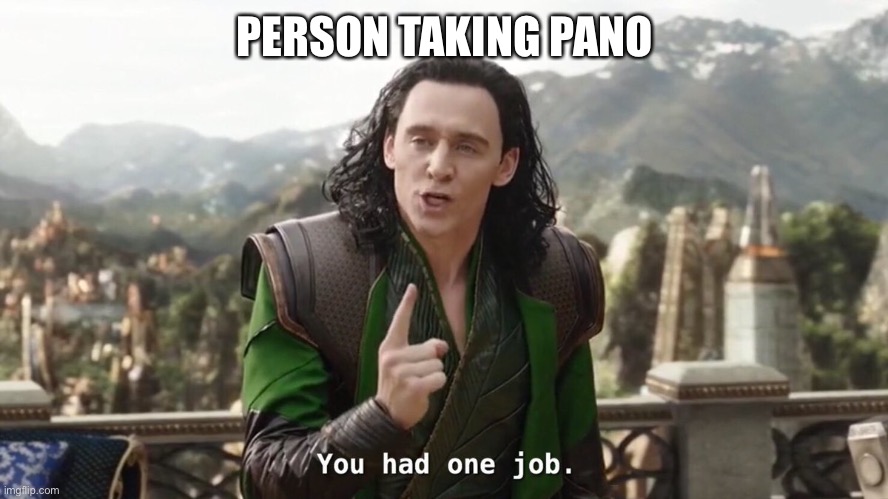 You had one job. Just the one | PERSON TAKING PANO | image tagged in you had one job just the one | made w/ Imgflip meme maker