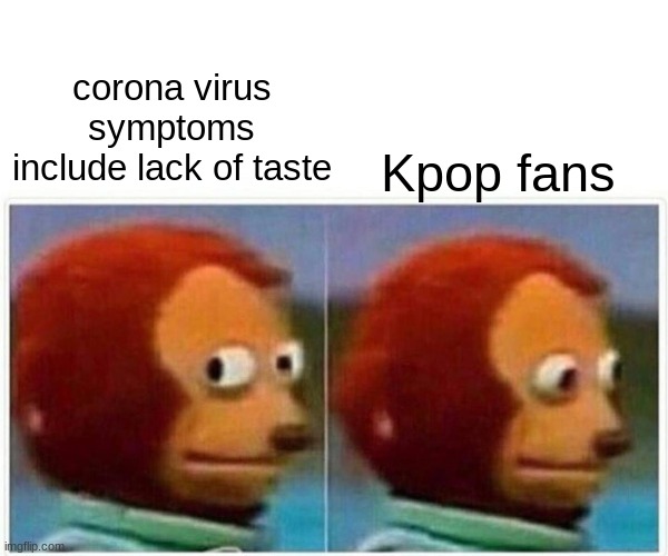 Monkey Puppet | corona virus symptoms include lack of taste; Kpop fans | image tagged in memes,monkey puppet | made w/ Imgflip meme maker