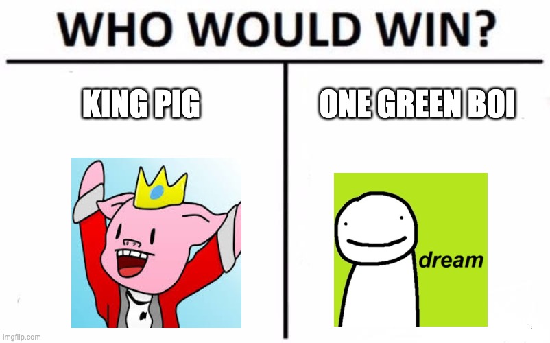 Who Would Win? | KING PIG; ONE GREEN BOI | image tagged in memes,who would win,minecraft,dream | made w/ Imgflip meme maker