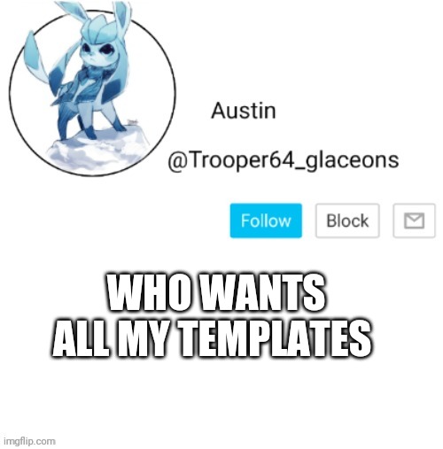 Glaceon announcement | WHO WANTS ALL MY TEMPLATES | image tagged in glaceon announcement | made w/ Imgflip meme maker