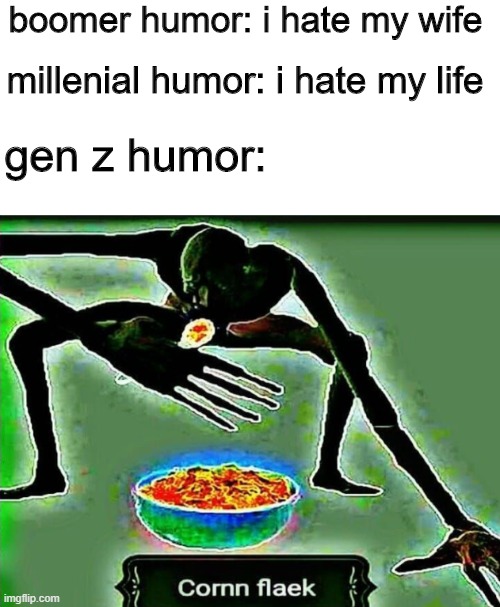 dootus maximus | boomer humor: i hate my wife; millenial humor: i hate my life; gen z humor: | image tagged in gen z humor,boomer humor,funny,memes,barney will eat all of your delectable biscuits | made w/ Imgflip meme maker