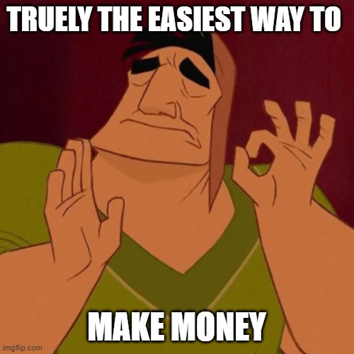 Pacha perfect | TRUELY THE EASIEST WAY TO MAKE MONEY | image tagged in pacha perfect | made w/ Imgflip meme maker