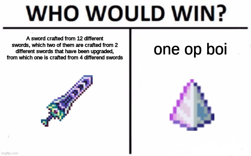 I changed my entire class just so i could have the last prism | A sword crafted from 12 different swords, which two of them are crafted from 2 different swords that have been upgraded, from which one is crafted from 4 differend swords; one op boi | image tagged in memes,who would win,terraria,last prism,moon lord | made w/ Imgflip meme maker