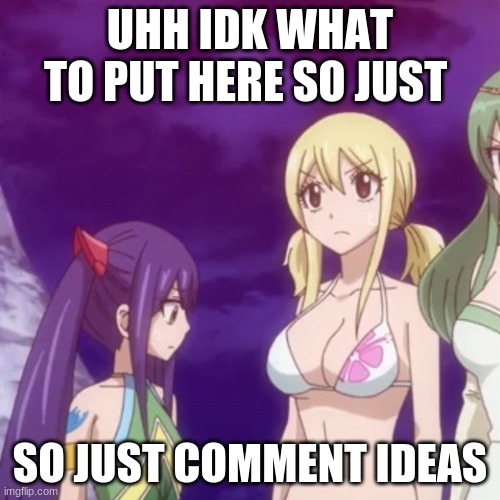 plz upvote | UHH IDK WHAT TO PUT HERE SO JUST; SO JUST COMMENT IDEAS | image tagged in anime distractions | made w/ Imgflip meme maker