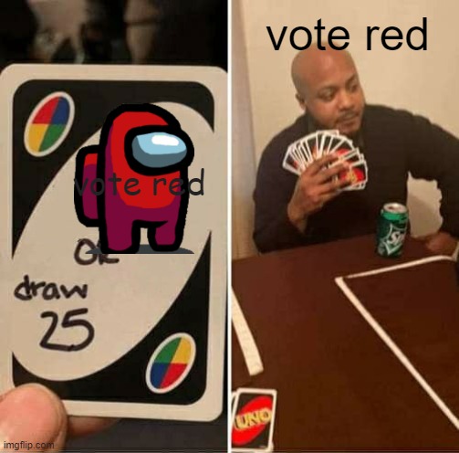 UNO Draw 25 Cards Meme | vote red; vote red | image tagged in memes,uno draw 25 cards | made w/ Imgflip meme maker