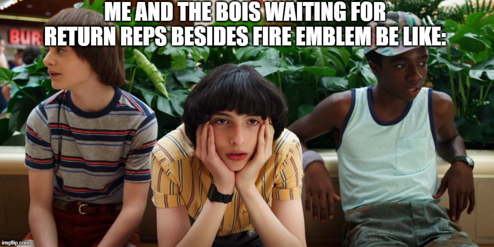 Don't hate on me when I say I want another Sonic character in smash | ME AND THE BOIS WAITING FOR RETURN REPS BESIDES FIRE EMBLEM BE LIKE: | image tagged in mike lucas and will be like,super smash bros,dlc,me and the boys,stranger things | made w/ Imgflip meme maker