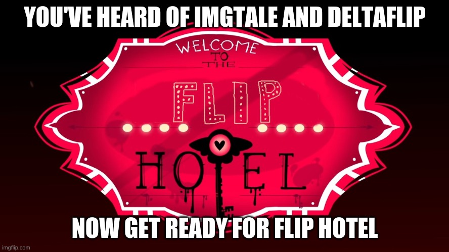 Time to make my own oc AU (Rules in le comments) | YOU'VE HEARD OF IMGTALE AND DELTAFLIP; NOW GET READY FOR FLIP HOTEL | image tagged in flip hotel | made w/ Imgflip meme maker