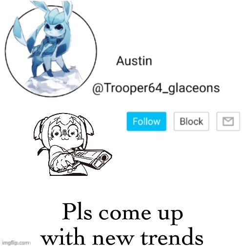 Glaceon announcement | Pls come up with new trends | image tagged in glaceon announcement | made w/ Imgflip meme maker
