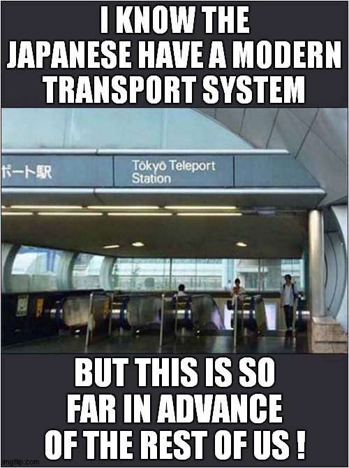 The Japanese Are Masters Of Teleportation ! | I KNOW THE JAPANESE HAVE A MODERN TRANSPORT SYSTEM; BUT THIS IS SO FAR IN ADVANCE OF THE REST OF US ! | image tagged in japanese,transport,teleport | made w/ Imgflip meme maker