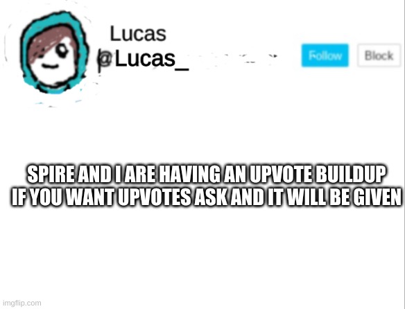 Lucas | SPIRE AND I ARE HAVING AN UPVOTE BUILDUP IF YOU WANT UPVOTES ASK AND IT WILL BE GIVEN | image tagged in lucas | made w/ Imgflip meme maker