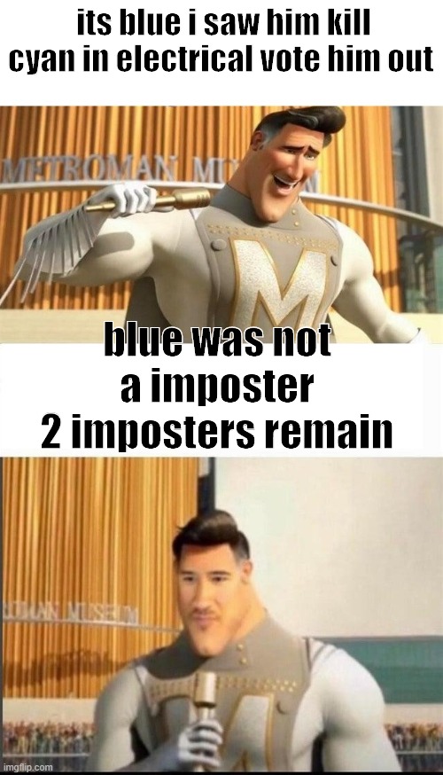 Markiplier MetroMan Reaction Meme | its blue i saw him kill cyan in electrical vote him out; blue was not a imposter
2 imposters remain | image tagged in markiplier metroman reaction meme | made w/ Imgflip meme maker