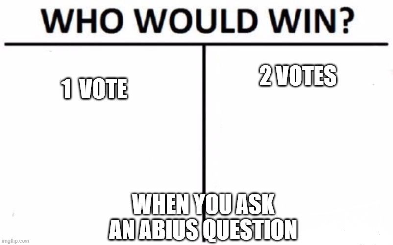 Who Would Win? Meme | 2 VOTES; 1  VOTE; WHEN YOU ASK AN ABIUS QUESTION | image tagged in memes,who would win | made w/ Imgflip meme maker