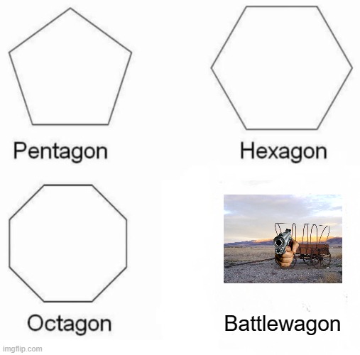 Battlewagon! | Battlewagon | image tagged in memes,pentagon hexagon octagon | made w/ Imgflip meme maker