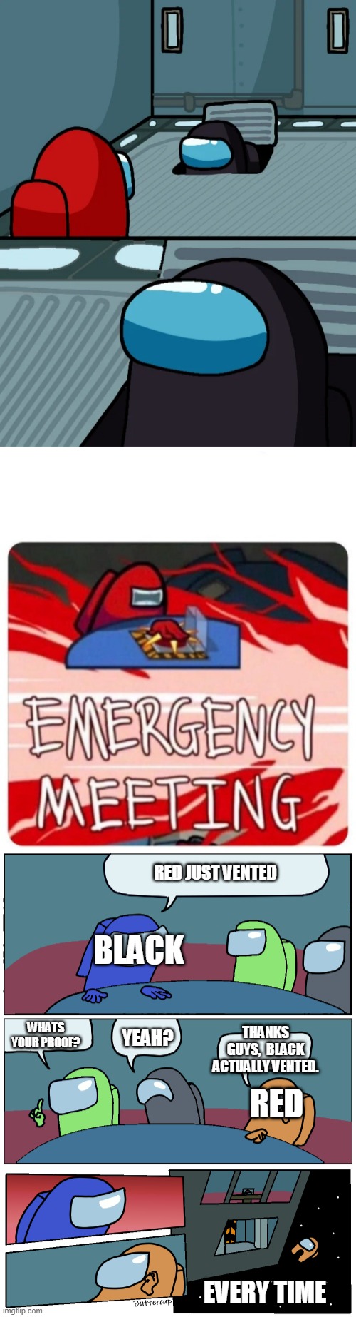 RED JUST VENTED; BLACK; YEAH? WHATS YOUR PROOF? THANKS GUYS,  BLACK ACTUALLY VENTED. RED; EVERY TIME | image tagged in impostor of the vent,emergency meeting among us,among us meeting | made w/ Imgflip meme maker