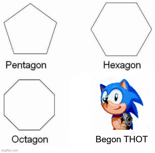 Begon THOT. | Begon THOT | image tagged in memes,pentagon hexagon octagon | made w/ Imgflip meme maker