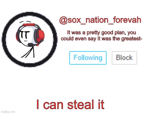 sox_nation_forevah announcement 3 | I can steal it | image tagged in sox_nation_forevah announcement 3 | made w/ Imgflip meme maker