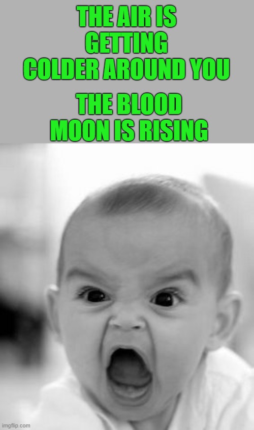 Angry Baby | THE AIR IS GETTING COLDER AROUND YOU; THE BLOOD MOON IS RISING | image tagged in memes,angry baby | made w/ Imgflip meme maker