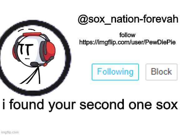 sox_nation_forevah announcement 2 | i found your second one sox | image tagged in sox_nation_forevah announcement 2 | made w/ Imgflip meme maker