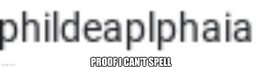 PROOF I CAN'T SPELL | made w/ Imgflip meme maker