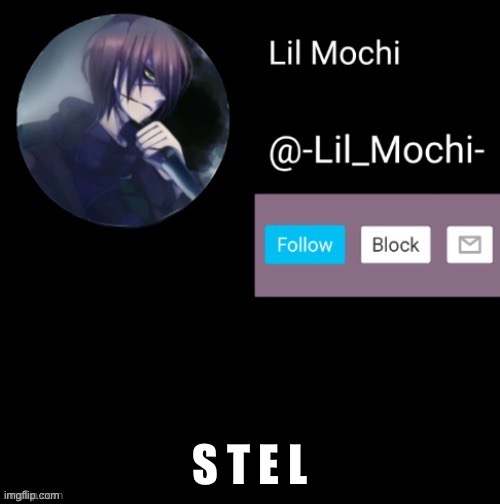 -Lil_Mochi- | S T E L | image tagged in -lil_mochi- | made w/ Imgflip meme maker